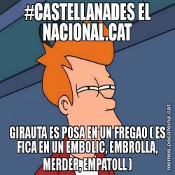 #CASTELLANADES EL NACIONAL.CAT GIRAUTA ES POSA EN UN FREGAO ( ES FICA EN UN EMBOLIC, EMBROLLA, MERDER, EMPATOLL )
