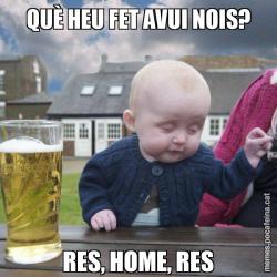 QUÈ HEU FET AVUI NOIS? RES, HOME, RES