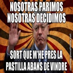 NOSOTRAS PARIMOS NOSOTRAS DECIDIMOS SORT QUE M'HE PRES LA PASTILLA ABANS DE VINDRE