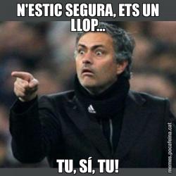 N'ESTIC SEGURA, ETS UN LLOP... TU, SÍ, TU!