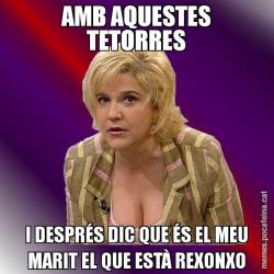 AMB AQUESTES TETORRES I DESPRÉS DIC QUE ÉS EL MEU MARIT EL QUE ESTÀ REXONXO