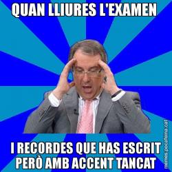 QUAN LLIURES L'EXAMEN  I RECORDES QUE HAS ESCRIT PERÒ AMB ACCENT TANCAT