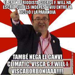 EL GRAN PERIODISTA GEORGE F. WILL HA ESCRIT QUE ELS INDEPES VIVIU ENTRE LA FICCIÓ I LA PARANOIA TAMBÉ NEGA EL CANVI CLIMÀTIC. VISCA G.F.WILL I VISCABORBONIAAA!!!!