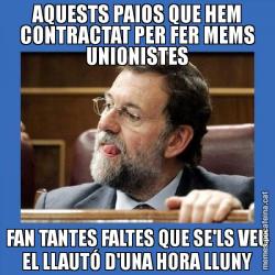 AQUESTS PAIOS QUE HEM CONTRACTAT PER FER MEMS UNIONISTES FAN TANTES FALTES QUE SE'LS VEU EL LLAUTÓ D'UNA HORA LLUNY