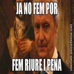 JA NO FEM POR FEM RIURE I PENA