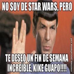 NO SOY DE STAR WARS, PERO TE DESEO UN FIN DE SEMANA INCREÍBLE, KIKE GUAPO!!!!