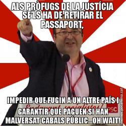ALS PRÒFUGS DE LA JUSTÍCIA SE’LS HA DE RETIRAR EL PASSAPORT,  IMPEDIR QUE FUGIN A UN ALTRE PAÍS I GARANTIR QUE PAGUEN SI HAN MALVERSAT CABALS PÚBLIC...OH WAIT!