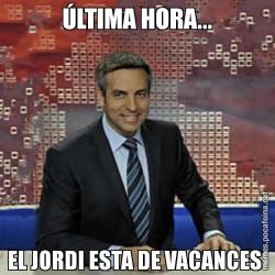 ÚLTIMA HORA... EL JORDI ESTA DE VACANCES
