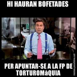 HI HAURAN BOFETADES  PER APUNTAR-SE A LA FP DE TORTUROMàQUIA
