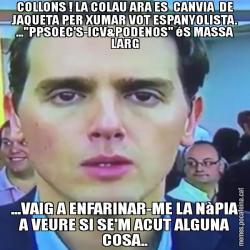 COLLONS ! LA COLAU ARA ES  CANVIA  DE JAQUETA PER XUMAR VOT ESPANYOLISTA. ..."PPSOEC'S-ICV&PODENOS" éS MASSA LARG ...VAIG A ENFARINAR-ME LA NàPIA A VEURE SI SE'M ACUT ALGUNA COSA..
