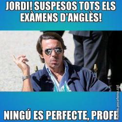 JORDI! SUSPESOS TOTS ELS EXÀMENS D'ANGLÈS! NINGÚ ES PERFECTE, PROFE