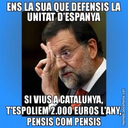 ENS LA SUA QUE DEFENSIS LA UNITAT D'ESPANYA SI VIUS A CATALUNYA, T'ESPOLIEM 2.000 EUROS L'ANY, PENSIS COM PENSIS