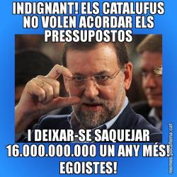 INDIGNANT! ELS CATALUFUS NO VOLEN ACORDAR ELS PRESSUPOSTOS I DEIXAR-SE SAQUEJAR 16.000.000.000 UN ANY MÉS! EGOISTES!