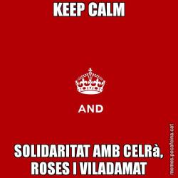 KEEP CALM SOLIDARITAT AMB CELRà, ROSES I VILADAMAT