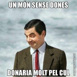 UN MÓN SENSE DONES DONARIA MOLT PEL CUL