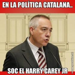 EN LA POLÍTICA CATALANA.. SOC EL HARRY CAREY JR