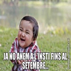 JA NO ANEM A L'INSTI FINS AL SETEMBRE...