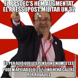 EL PPSOEC'S HEM AUGMENTAT EL PRESSUPOST MILITAR UN 32 % ÉS PER AIXÒ QUE LES PENSIONS NOMÉS LES PODEM APUJAR EL 0,25 % I NO HI HA CALERS PER RODALIES