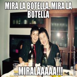 MIRA LA BOTELLA, MIRA LA BOTELLA ...MIRALAAAAA!!!