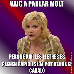 VAIG A PARLAR MOLT PERQUÈ AIXÍ LES LLETRES ES PLENEN RÀPID I SE'M POT VEURE EL CANALÓ