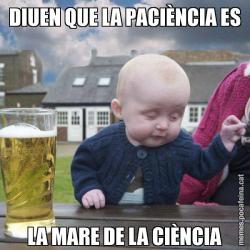 DIUEN QUE LA PACIÈNCIA ES LA MARE DE LA CIÈNCIA