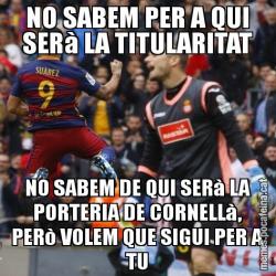 NO SABEM PER A QUI SERà LA TITULARITAT NO SABEM DE QUI SERà LA PORTERIA DE CORNELLà, PERò VOLEM QUE SIGUI PER A TU