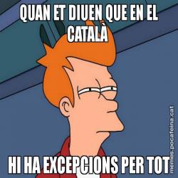QUAN ET DIUEN QUE EN EL CATALÀ  HI HA EXCEPCIONS PER TOT