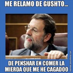 ME RELAMO DE GUSHTO... DE PENSHAR EN COMER LA MIERDA QUE ME HE CAGADOO