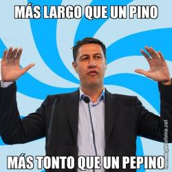 MÁS LARGO QUE UN PINO MÁS TONTO QUE UN PEPINO