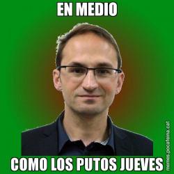 EN MEDIO COMO LOS PUTOS JUEVES
