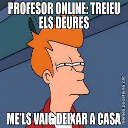 PROFESOR ONLINE: TREIEU ELS DEURES ME'LS VAIG DEIXAR A CASA