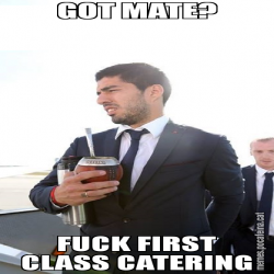 GOT MATE? FUCK FIRST CLASS CATERING