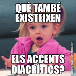 QUÈ TAMBÉ EXISTEIXEN ELS ACCENTS DIACRÍTICS?