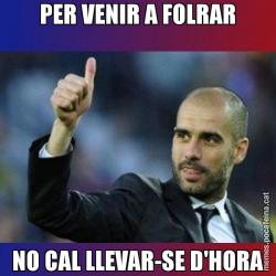 PER VENIR A FOLRAR NO CAL LLEVAR-SE D'HORA