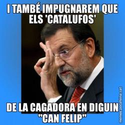 I TAMBÉ IMPUGNAREM QUE ELS 'CATALUFOS' DE LA CAGADORA EN DIGUIN "CAN FELIP"