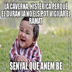 LA CAVERNA, HISTÈRICA PERQUÈ EL DURAN JA NO ELS POT VIGILAR EL RAMAT SENYAL QUE ANEM BÉ
