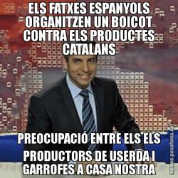 ELS FATXES ESPANYOLS ORGANITZEN UN BOICOT CONTRA ELS PRODUCTES CATALANS PREOCUPACIÓ ENTRE ELS ELS PRODUCTORS DE USERDA I GARROFES A CASA NOSTRA