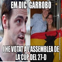 EM DIC  GARROBO I HE VOTAT A L'ASSEMBLEA DE LA CUP DEL 27-D