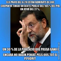 ELS PAIOS DEL G-20 ESTAN ADMIRATS DE QUE CASPANYA TINGUI UN DEUTE PÚBLIC DEL 165 % DEL PIB, UN ATUR DEL 27 %,  UN 30 % DE LA POBLACIÓ QUE PASSA GANA I ENCARA NO HAGIN PENJAT PELS OUS TOT EL P.PODRIT