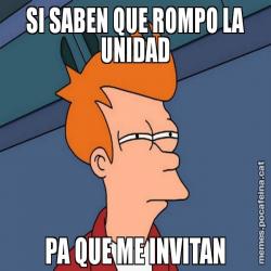 SI SABEN QUE ROMPO LA UNIDAD PA QUE ME INVITAN