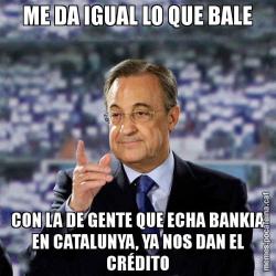 ME DA IGUAL LO QUE BALE CON LA DE GENTE QUE ECHA BANKIA EN CATALUNYA, YA NOS DAN EL CRÉDITO