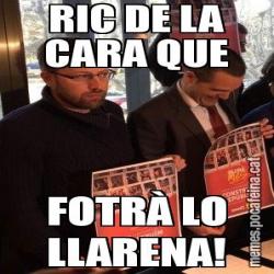 RIC DE LA CARA QUE FOTRÀ LO LLARENA!