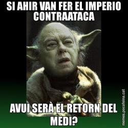 SI AHIR VAN FER EL IMPERIO CONTRAATACA AVUI SERÀ EL RETORN DEL MEDI?