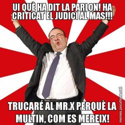 UI QUÈ HA DIT LA PARLON! HA CRITICAT EL JUDICI AL MAS!!! TRUCARÉ AL MR.X PERQUÈ LA MULTIN, COM ES MEREIX!