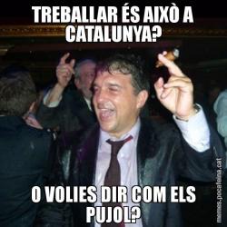 TREBALLAR ÉS AIXÒ A CATALUNYA? O VOLIES DIR COM ELS PUJOL?