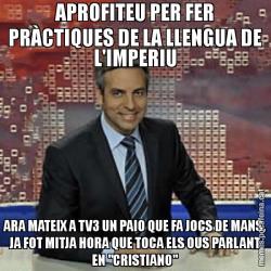 APROFITEU PER FER PRÀCTIQUES DE LA LLENGUA DE L'IMPERIU ARA MATEIX A TV3 UN PAIO QUE FA JOCS DE MANS, JA FOT MITJA HORA QUE TOCA ELS OUS PARLANT EN "CRISTIANO"