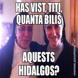 HAS VIST, TITI, QUANTA BILIS AQUESTS HIDALGOS?