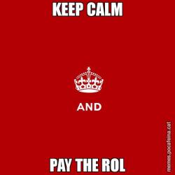 KEEP CALM PAY THE ROL