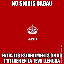 NO SIGUIS BABAU EVITA ELS ESTABLIMENTS ON NO T'ATENEN EN LA TEVA LLENGUA