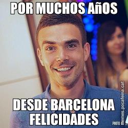 POR MUCHOS AñOS DESDE BARCELONA FELICIDADES